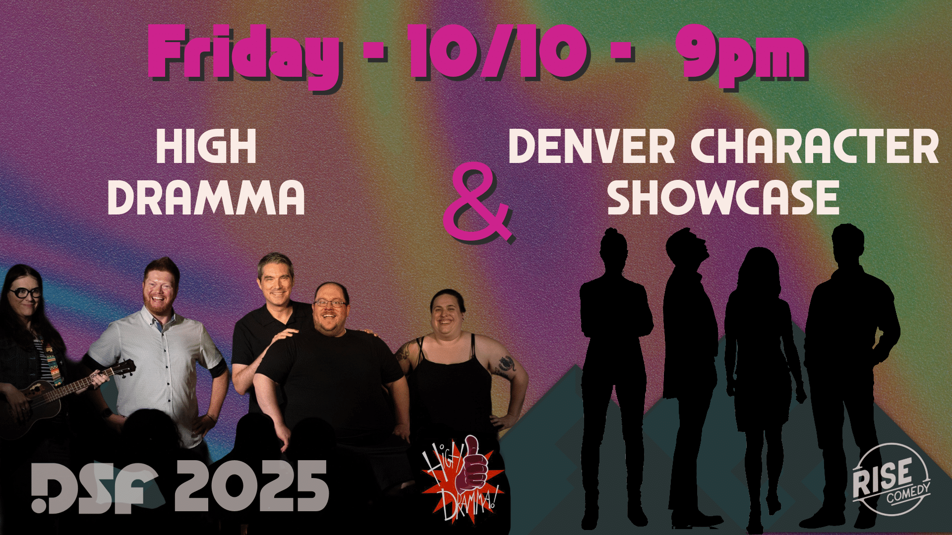 Event poster with a rainbow background. Text: Friday - 10/10 - 9pm. Left: High Dramma with five smiling people. Right: Denver Character Showcase with five silhouettes. Bottom: DSF 2025 and Rise Comedy logos.