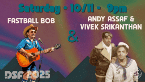 Colorful event poster with “Saturday - 10/11 - 9pm” in bold text, featuring Fastball Bob playing guitar and singing, and Andy Assaf & Vivek Srikanthan posing in costumes. DSF 2025 and Rise Comedy logos appear at the bottom.