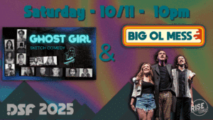 Colorful promo poster for a comedy show featuring Ghost Girl and Big Ol Mess at 10pm on Saturday, 10/11. Includes cast photos and three performers smiling on stage. Text: DSF 2025 and RISE Comedy.
