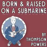 Illustration of a smiling sailor sitting cross-legged in front of a submarine porthole, playing a ukulele. Text above reads, “BORN & RAISED ON A SUBMARINE.” Text below: “BY THOMPSON POWERS.”.