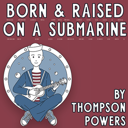 Illustration of a smiling sailor sitting cross-legged in front of a submarine porthole, playing a ukulele. Text above reads, “BORN & RAISED ON A SUBMARINE.” Text below: “BY THOMPSON POWERS.”.