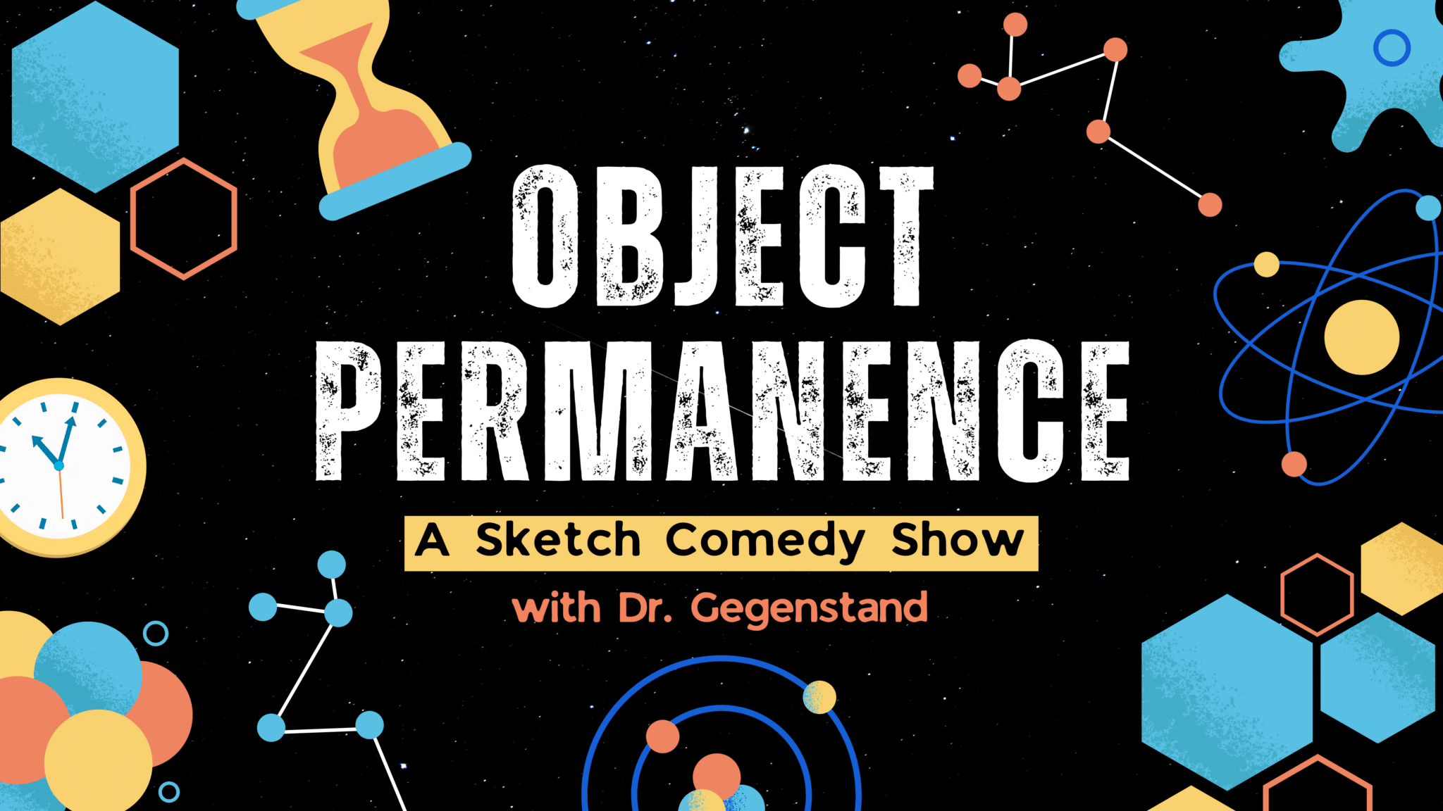 Object Permanence: A Sketch Comedy Show with Dr. Gegenstand text on a starry background with science-themed icons like atoms, a clock, and an hourglass.